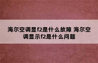 海尔空调显f2是什么故障 海尔空调显示f2是什么问题